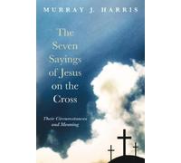 Murray J Harris The Seven Sayings of Jesus on the Cross (Tascabile)