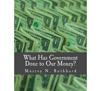 Murray N Rothba What Has Government Done to Our Money? (Large Print (Tascabile)