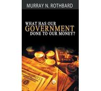 Murray Rothbard What Has Government Done to Our Money? (Copertina rigida)