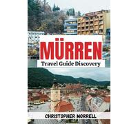 Murren Travel Guide Discovery: Your all-in-one handbook for uncovering hidden gems, top attractions, relaxation hotspots, culinary delights, and up-to-date tips in this charming Swiss alpine village