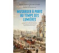 Musarder à Paris au temps des Lumières - Le fabuleux guide de Paris: rédigé par Louise de Sancourt à l'intention de son amie Marie-Catherine Darcel