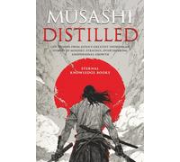 Musashi Distilled: Life Lessons from Japan’s Greatest Swordsman. Stories of Mindset, Strategy, Overthinking and Personal Growth