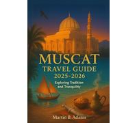 Muscat Travel Guide 2025-2026: Exploring Tradition and Tranquility