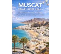 Muscat Travel Guide 2026: A Local’s Guide to Living, Exploring, and Falling in Love with Oman’s Coastal Jewel