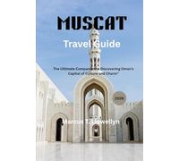 Muscat Travel Guide 2026: The Ultimate Companion to Discovering Oman’s Capital of Culture and Charm