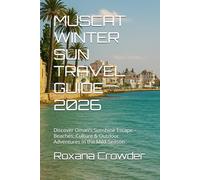 MUSCAT WINTER SUN TRAVEL GUIDE 2026: Discover Oman’s Sunshine Escape - Beaches, Culture & Outdoor Adventures in the Mild-Season