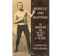 Muscle and Mayhem: The Saginaw Kid and the Fistic World of the 1890s