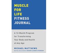 Muscle for Life Fitness Journal: A 12-Month Program for Transforming Your Body and Health at Any Age: A No-excuses Guide to Tracking Your Progress and Get Leaner, Stronger, and Healthier at Any Age!