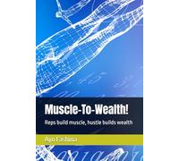 Muscle-To-Wealth!: Reps build muscle, hustle builds wealth