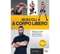 Muscoli a corpo libero. Programmi e schede per allenarsi senza attrezzi, 20 minuti 4 volte a settimana. Ediz. a colori. Con QR Code