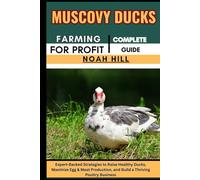 MUSCOVY DUCKS FARMING FOR PROFIT: COMPLETE GUIDE: Expert-Backed Strategies to Raise Healthy Ducks, Maximize Egg & Meat Production, and Build a Thriving Poultry Business