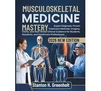 MUSCULOSKELETAL MEDICINE MASTERY: Expert Diagnosis, Proven Treatment Methods, Imaging Clarity, and Real-World Clinical Guidance for Students, Residents, and Healthcare Professionals