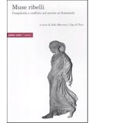 Muse ribelli. Complicità e conflitto nel sentire al femminile - A. Marroni