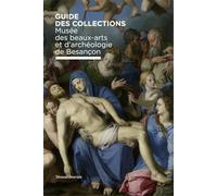 Musée des beaux-arts et d'archéologie de Besançon. Guide des collection. Ediz. illustrata: Guide des Collections