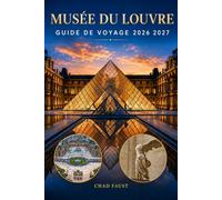 MUSÉE DU LOUVRE GUIDE DE VOYAGE 2026 2027: Le guide complet des visiteurs avec les points forts du musée, la Joconde, les chefs-d'œuvre, les ... conseils locaux et les astuces de