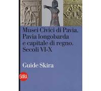 Musei civici di Pavia. Pavia longobarda e capitale di regno. Secoli VI-X