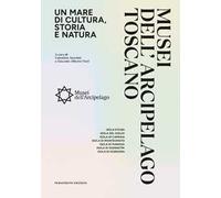 Musei dell'arcipelago toscano. Un mare di cultura, storia e natura