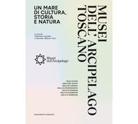 Musei dell'arcipelago toscano. Un mare di cultura, storia e natura - Ansel...