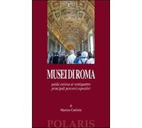 Musei di Roma. Guida curiosa ai ventiquattro principali percorsi espositiv...