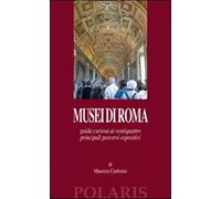 Musei di Roma. Guida curiosa ai ventiquattro principali percorsi espositiv...