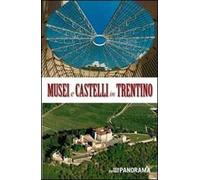 Musei e castelli in Trentino - Ferrari S. (cur.); Mosca A. (cur.)