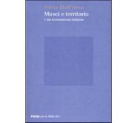 Musei e territorio. Una scommessa italiana - Dell'Orso Silvia