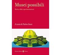 Musei possibili. Storia, sfide, sperimentazioni