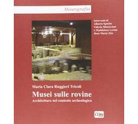 Musei sulle rovine. Architettura nel contesto archeologico