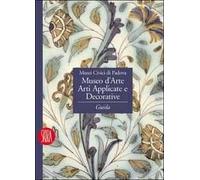 Museo d'arte. Arti applicate e decorative. Guida. Ediz. illustrata