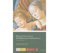 Museo d'arte sacra dell'Abbazia di Vallombrosa. Guida alla visita del museo e alla scoperta del territorio