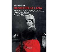 Museo della lana. Pecore, formaggi, coltelli, santi, gioielli a Scanno. Ediz. illustrata