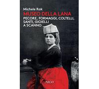 Museo della lana. Pecore, formaggi, coltelli, santi, gioielli a Scanno. Ediz. illustrata