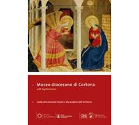 Museo diocesano di Cortona. Guida alla visita del museo e alla scoperta del territorio. Ediz. multilingue