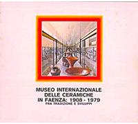 Museo Internazionale delle Ceramiche in Faenza 1908-1979 fra tradizione e sviluppi