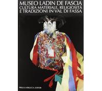 Museo Ladin de Fascia. Cultura materiale, religiosità e tradizioni in Val di Fassa. Ediz. italiana e ladina