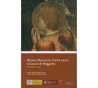 Museo Masaccio d'arte sacra a Cascia di Reggello. Guida alla visita del museo e alla scoperta del territorio. Ediz. italiana e inglese