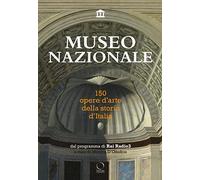 Museo nazionale. 150 opere d'arte della storia d'Italia. Ediz. illustrata