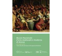 Museo nazionale d'arte medievale e moderna ad Arezzo. Guida alla visita del museo e alla scoperta del territorio. Ediz. multilingue