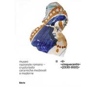 Museo nazionale romano Crypta Balbi. Ceramiche medievali e moderne. Ediz. illustrata. Vol. 2: Il Cinquecento (1530-1610)