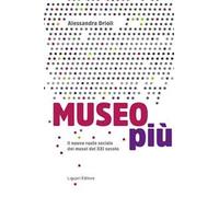Museo più. Il nuovo ruolo sociale dei musei del XXI secolo - Drioli Alessandra