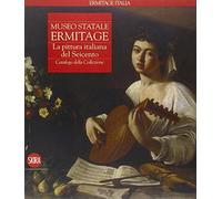 Museo statale Ermitage. La pittura italiana del Seicento. Catalogo della collezione. Ediz. illustrata