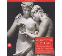 Museo Statale Ermitage. La scultura italiana dal XIV al XVI secolo. Da Bernini a Canova. Catalogo della collezione. Ediz. illustrata
