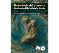 Museologia del presente. Musei sostenibili e inclusivi si diventa
