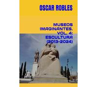 MUSEOS IMAGINANTES. VOL. 4: ESCULTURA (2013-2024)