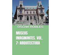 MUSEOS IMAGINANTES. VOL. 7: ARQUITECTURA