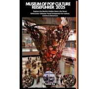 MUSEUM OF POP CULTURE REISEFÜHRER 2025: Explore the World’s Hidden Gems Like Never Before,Your Ultimate Travel Companion for Culture, Cuisine & Adventure