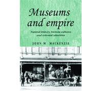 Museums and Empire Natural History, Human Cultures and Colonial Identities [Studies in Imperialism] by MacKenzie, John M. [Manchester University Press,2010] [Paperback]