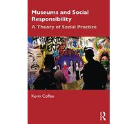 Museums and Social Responsibility: A Theory of Social Practice