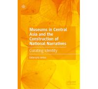 Museums in Central Asia and the Construction of National Narratives: Curating Identity