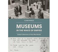 Museums in the Wake of Empire: Global Collections in Post-war Britain